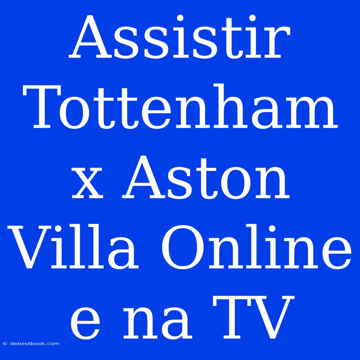 Assistir Tottenham X Aston Villa Online E Na TV