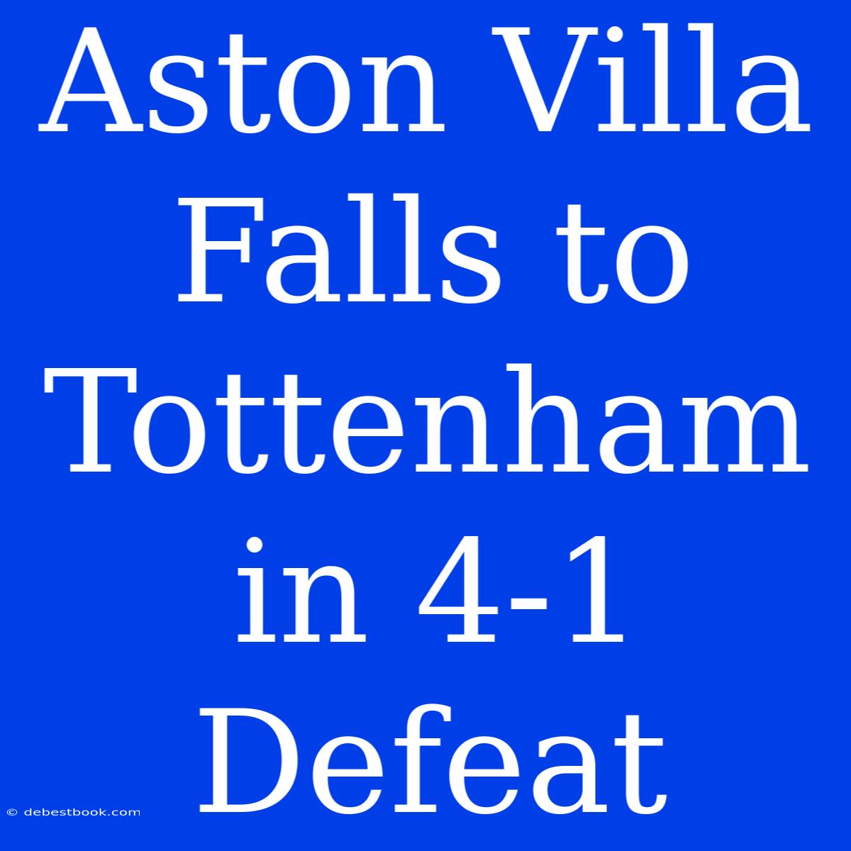 Aston Villa Falls To Tottenham In 4-1 Defeat 