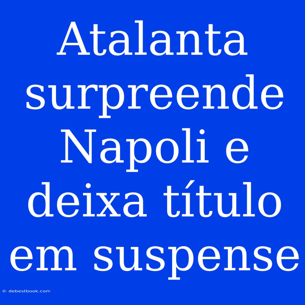 Atalanta Surpreende Napoli E Deixa Título Em Suspense