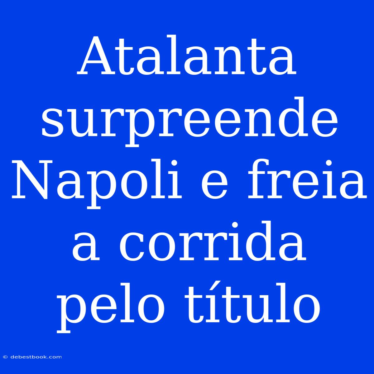 Atalanta Surpreende Napoli E Freia A Corrida Pelo Título