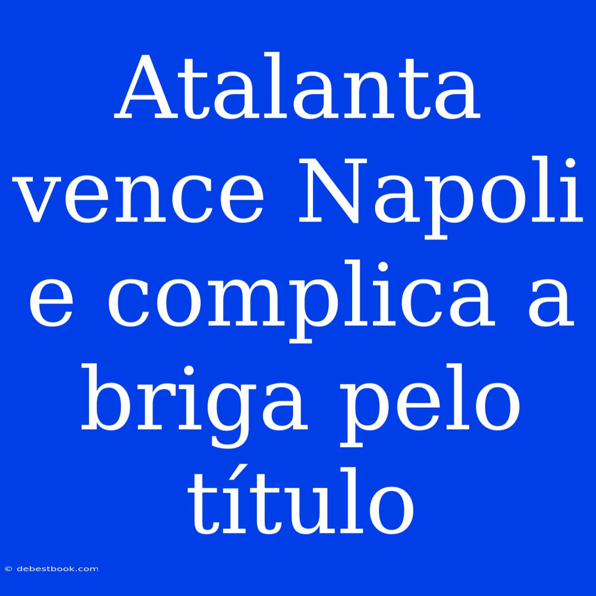 Atalanta Vence Napoli E Complica A Briga Pelo Título