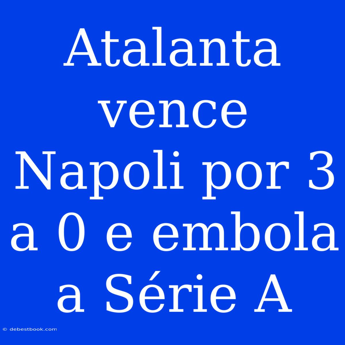 Atalanta Vence Napoli Por 3 A 0 E Embola A Série A