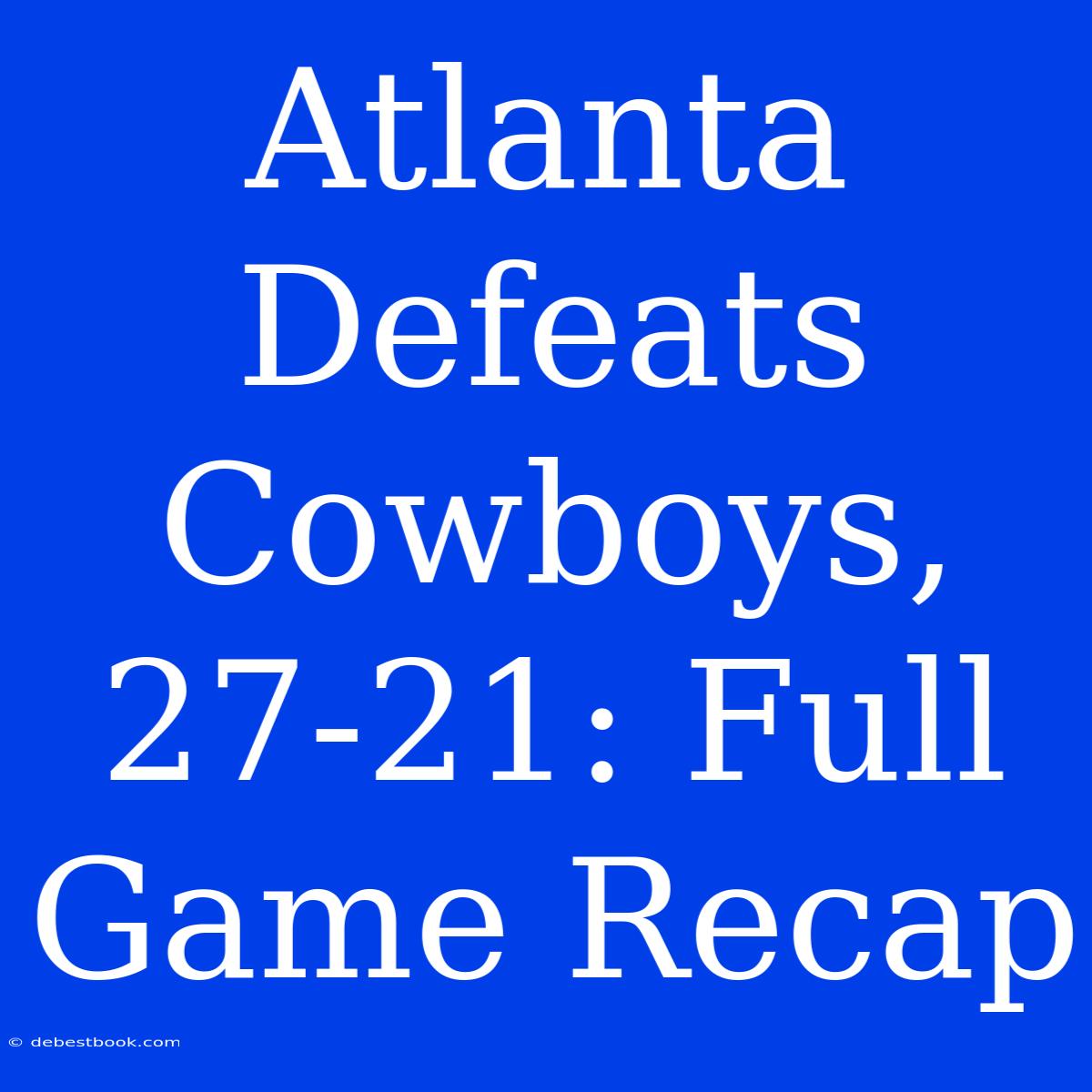 Atlanta Defeats Cowboys, 27-21: Full Game Recap