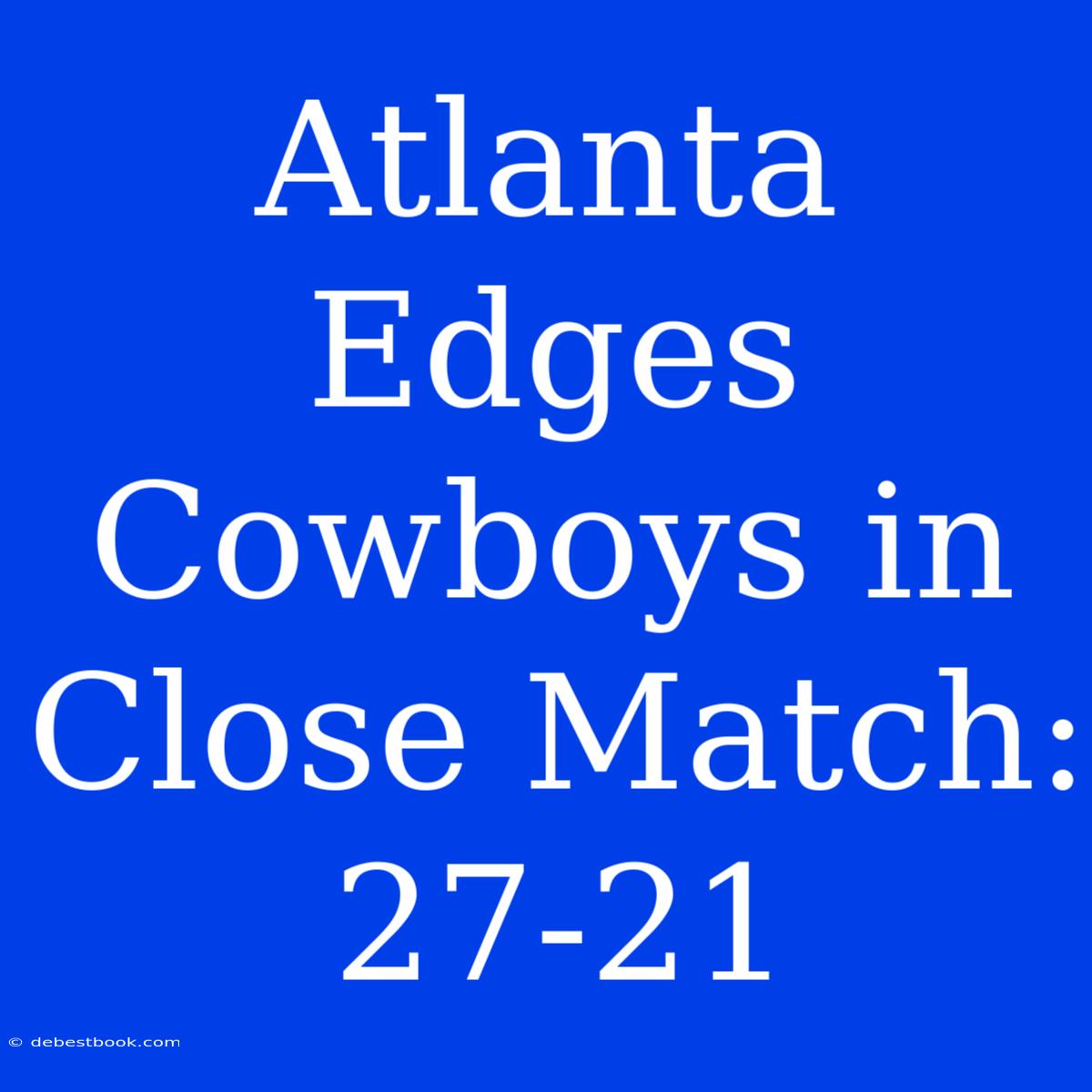 Atlanta Edges Cowboys In Close Match: 27-21