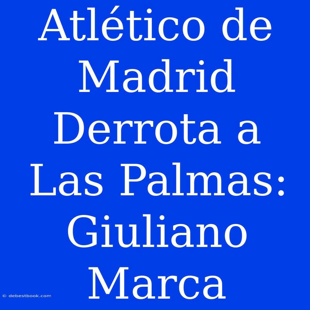 Atlético De Madrid Derrota A Las Palmas: Giuliano Marca