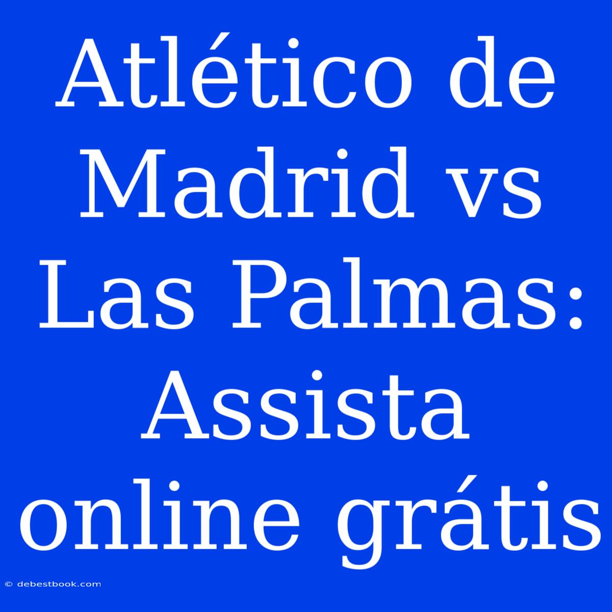 Atlético De Madrid Vs Las Palmas: Assista Online Grátis 