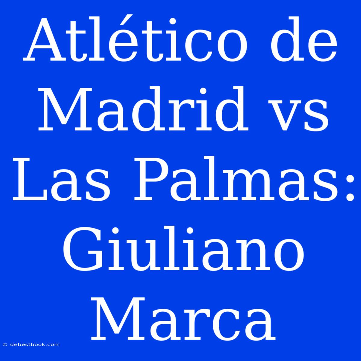 Atlético De Madrid Vs Las Palmas: Giuliano Marca