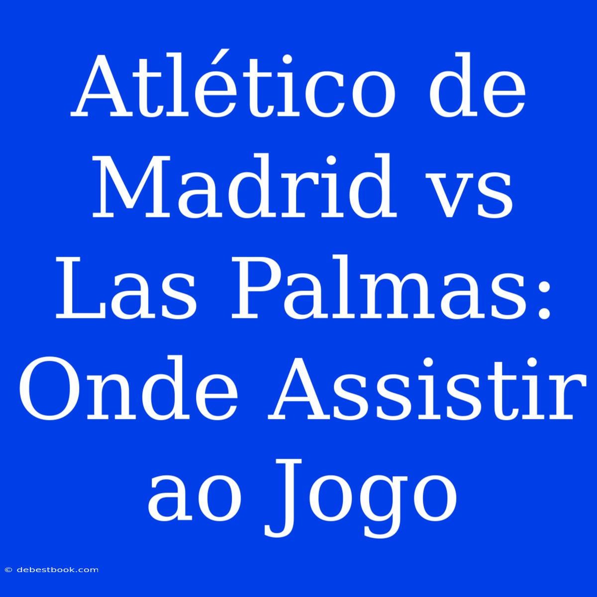 Atlético De Madrid Vs Las Palmas: Onde Assistir Ao Jogo