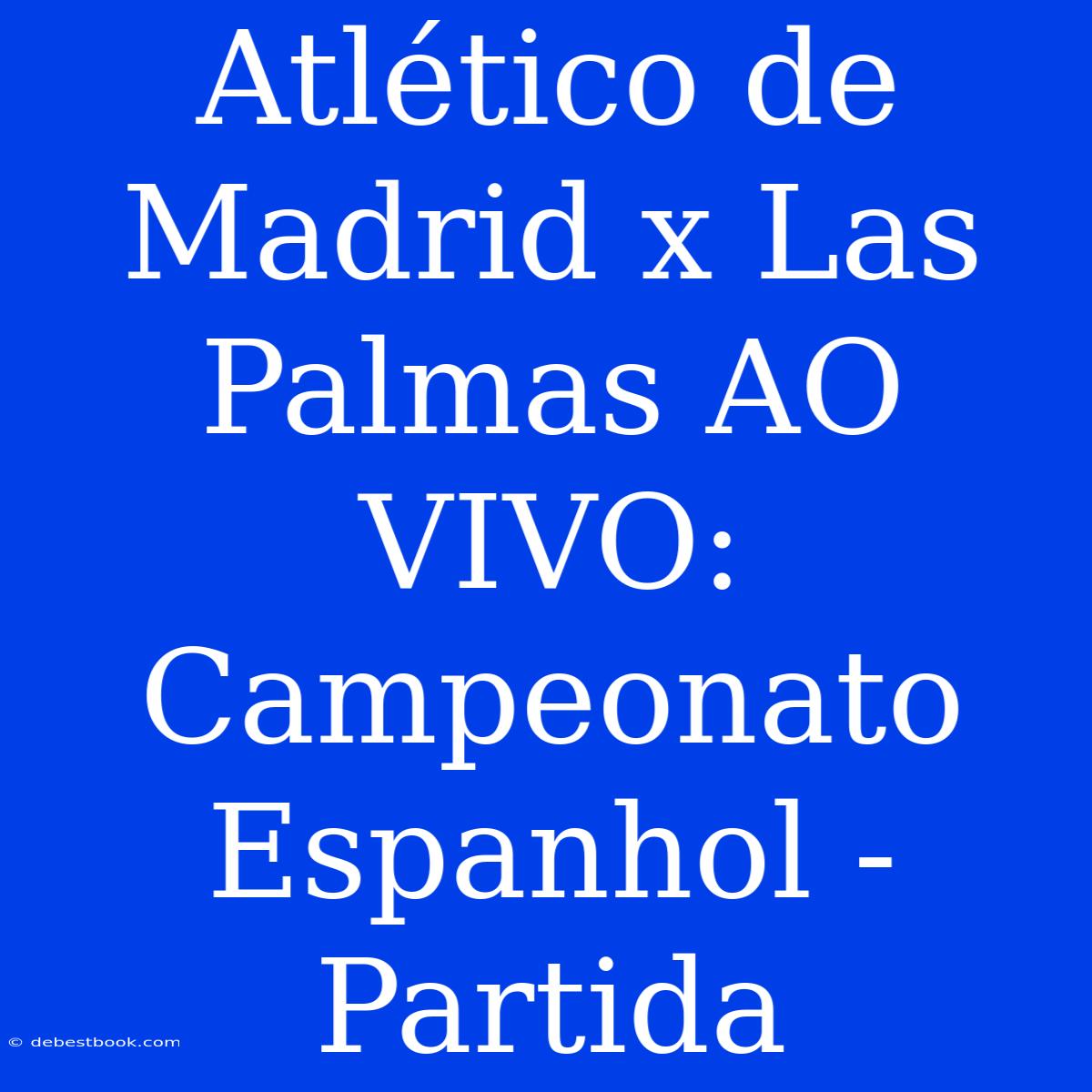 Atlético De Madrid X Las Palmas AO VIVO: Campeonato Espanhol - Partida 