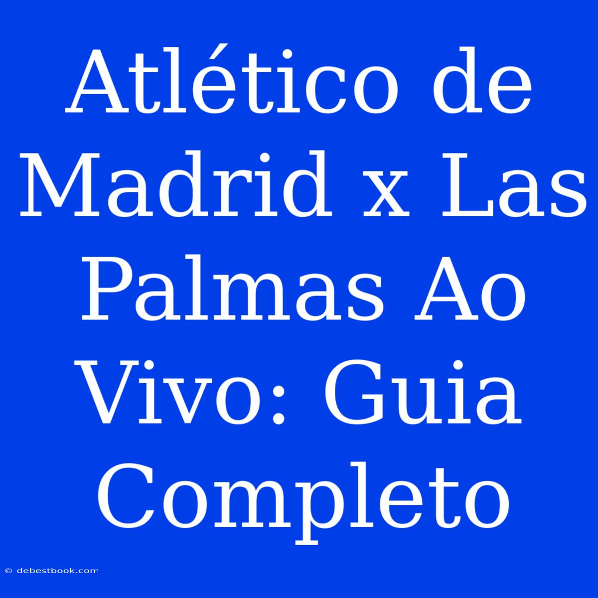 Atlético De Madrid X Las Palmas Ao Vivo: Guia Completo