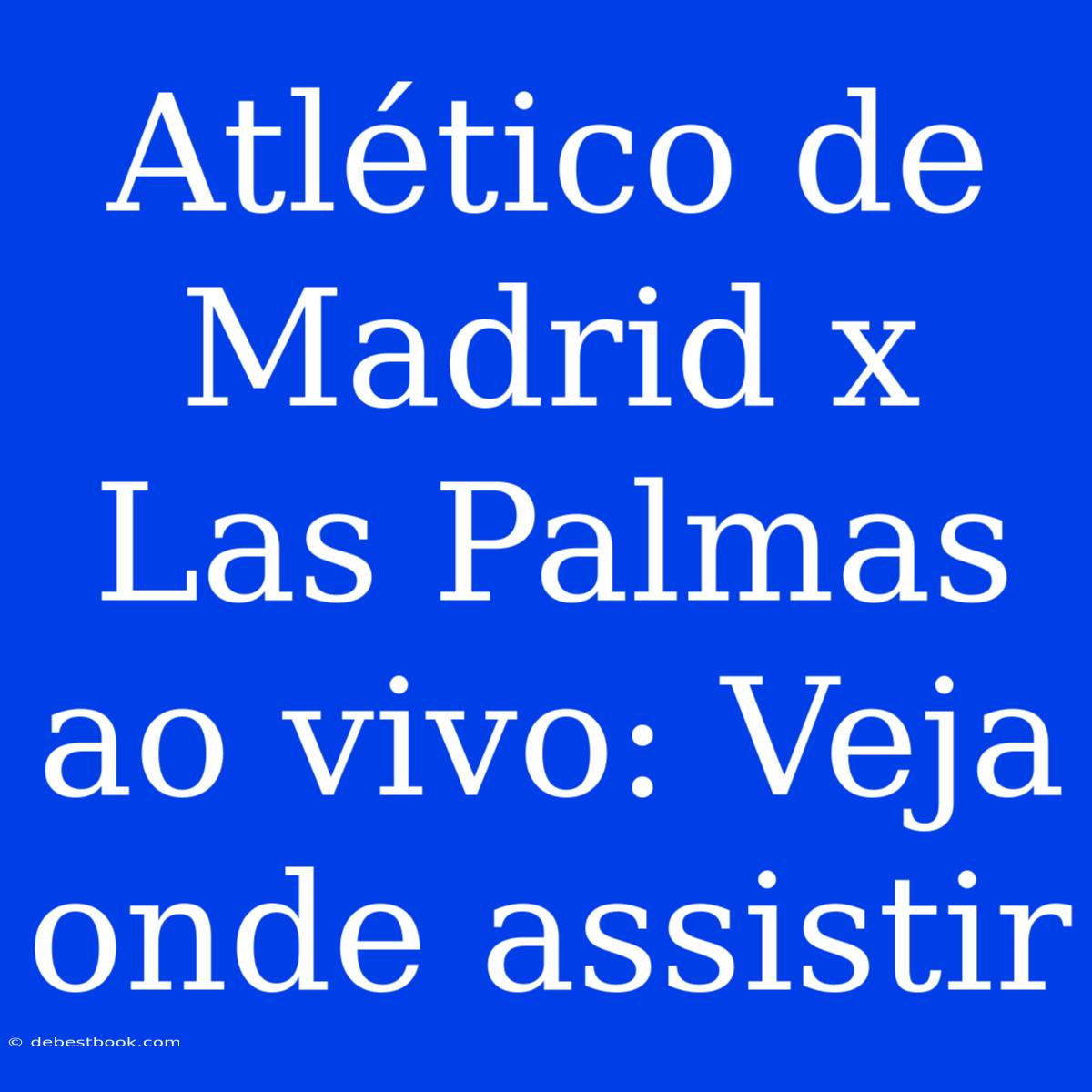 Atlético De Madrid X Las Palmas Ao Vivo: Veja Onde Assistir