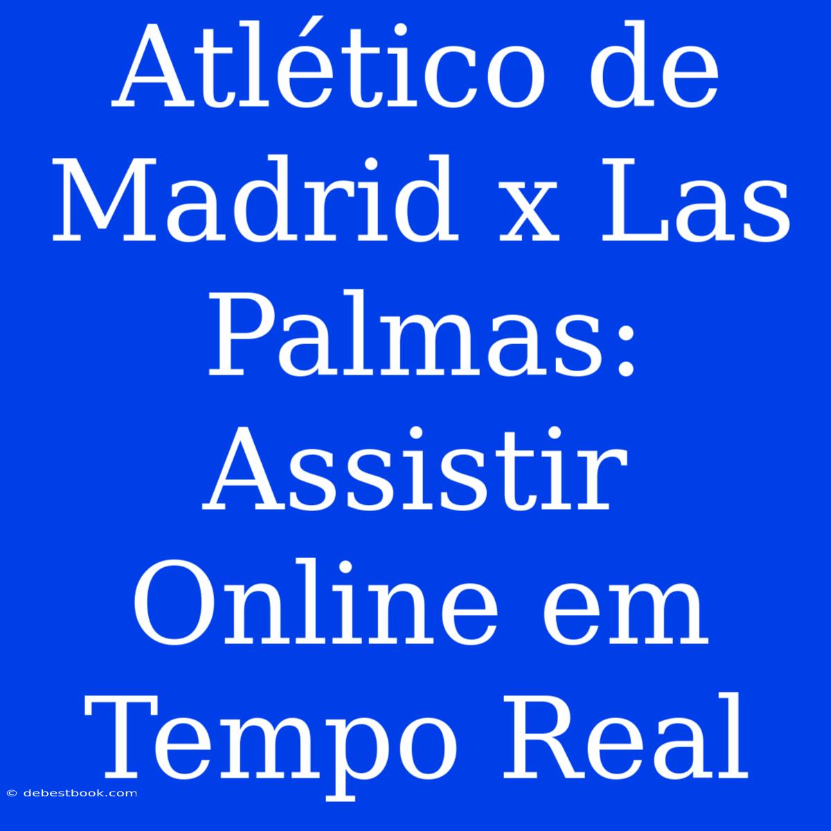 Atlético De Madrid X Las Palmas: Assistir Online Em Tempo Real