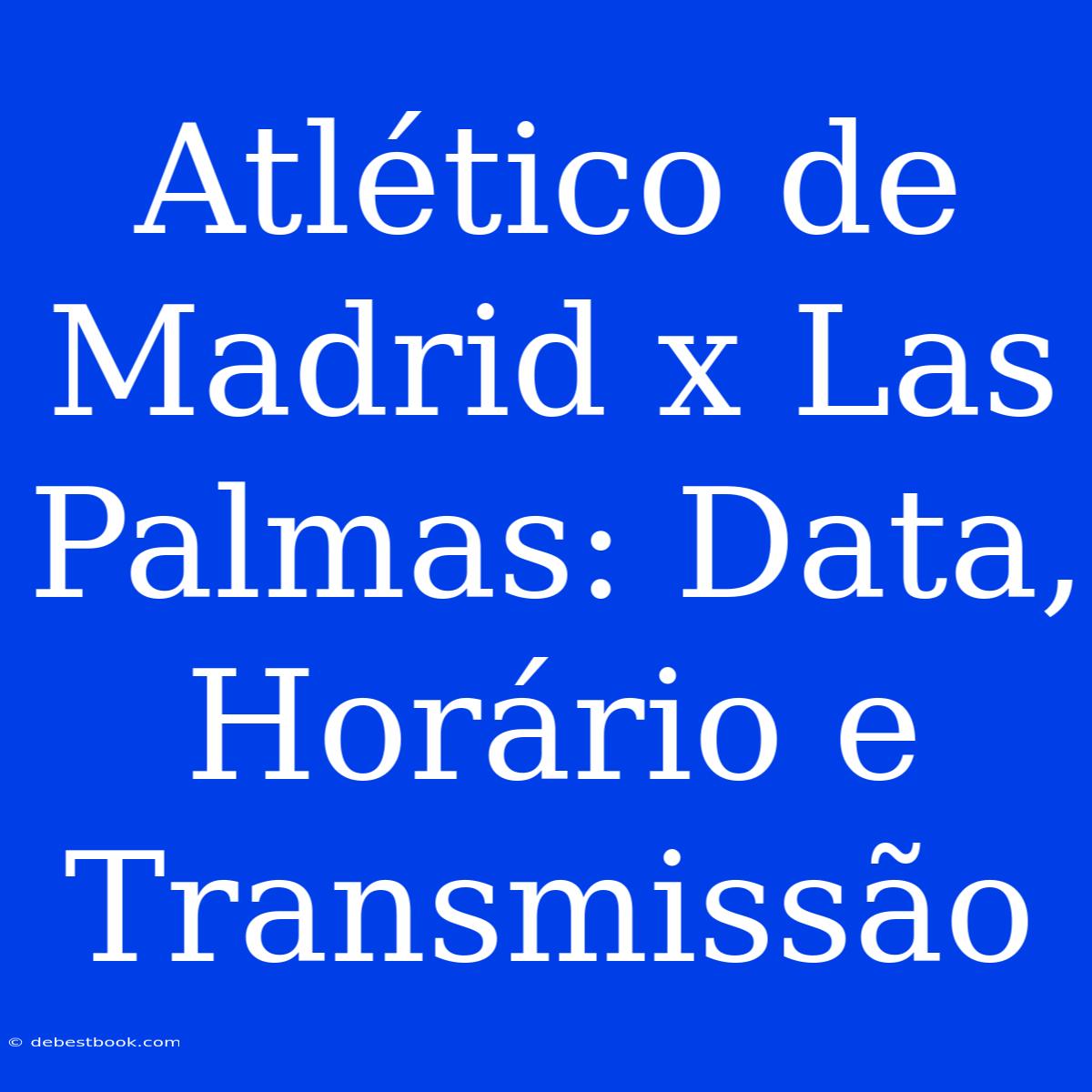 Atlético De Madrid X Las Palmas: Data, Horário E Transmissão