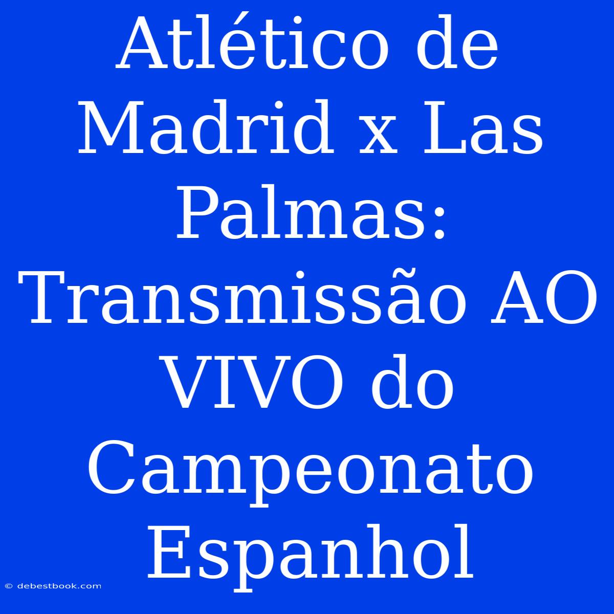 Atlético De Madrid X Las Palmas: Transmissão AO VIVO Do Campeonato Espanhol