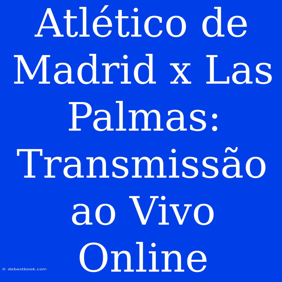 Atlético De Madrid X Las Palmas: Transmissão Ao Vivo Online 