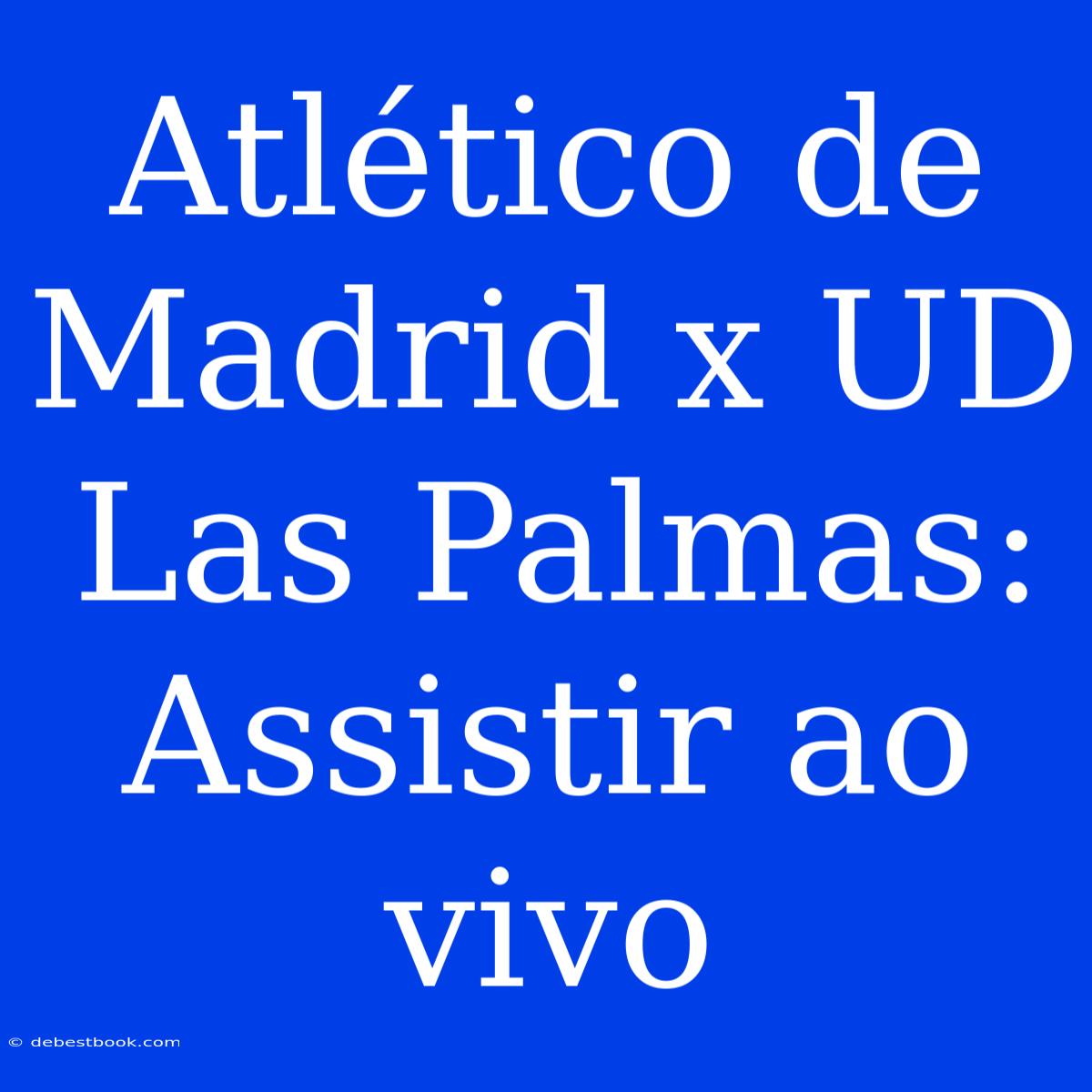 Atlético De Madrid X UD Las Palmas: Assistir Ao Vivo