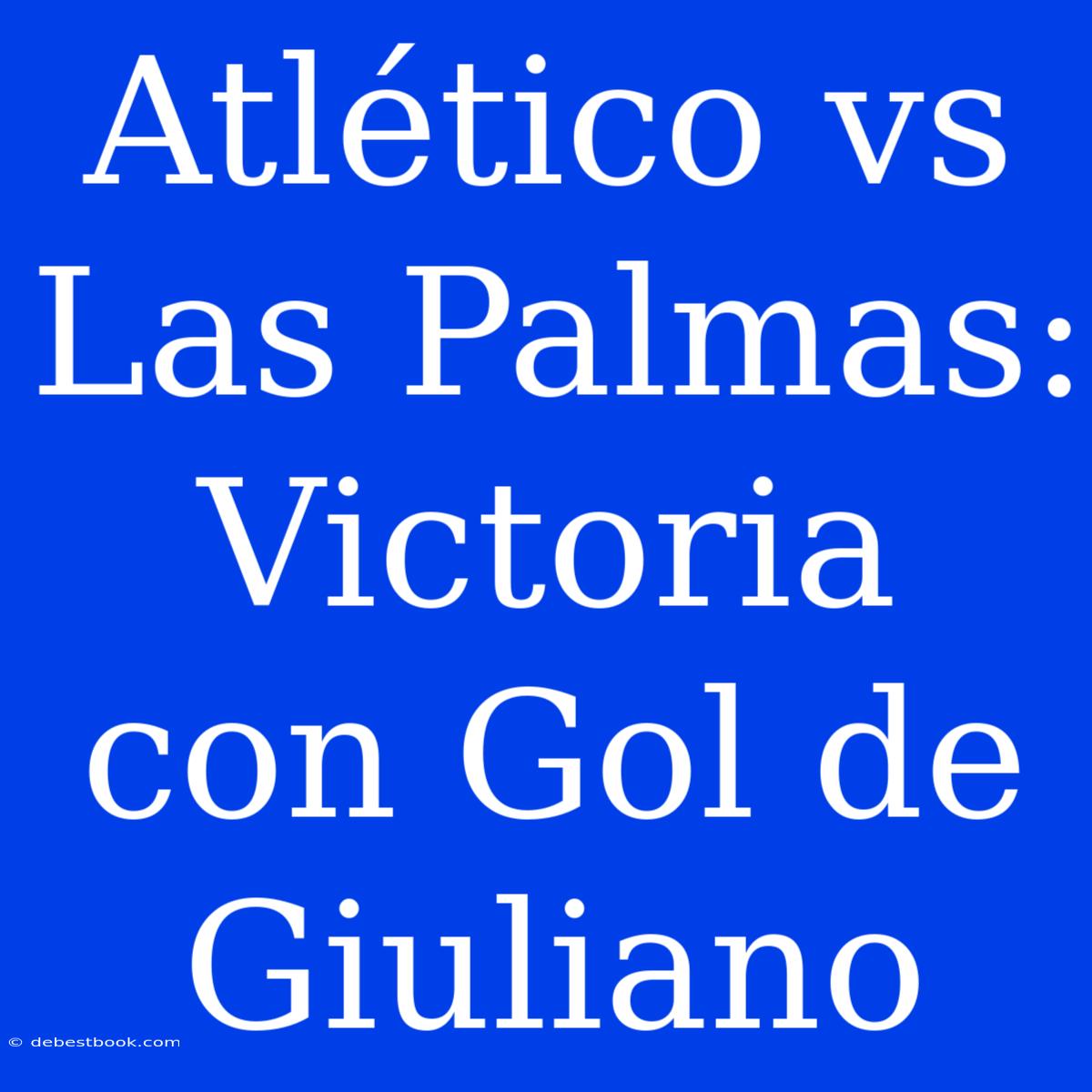 Atlético Vs Las Palmas: Victoria Con Gol De Giuliano