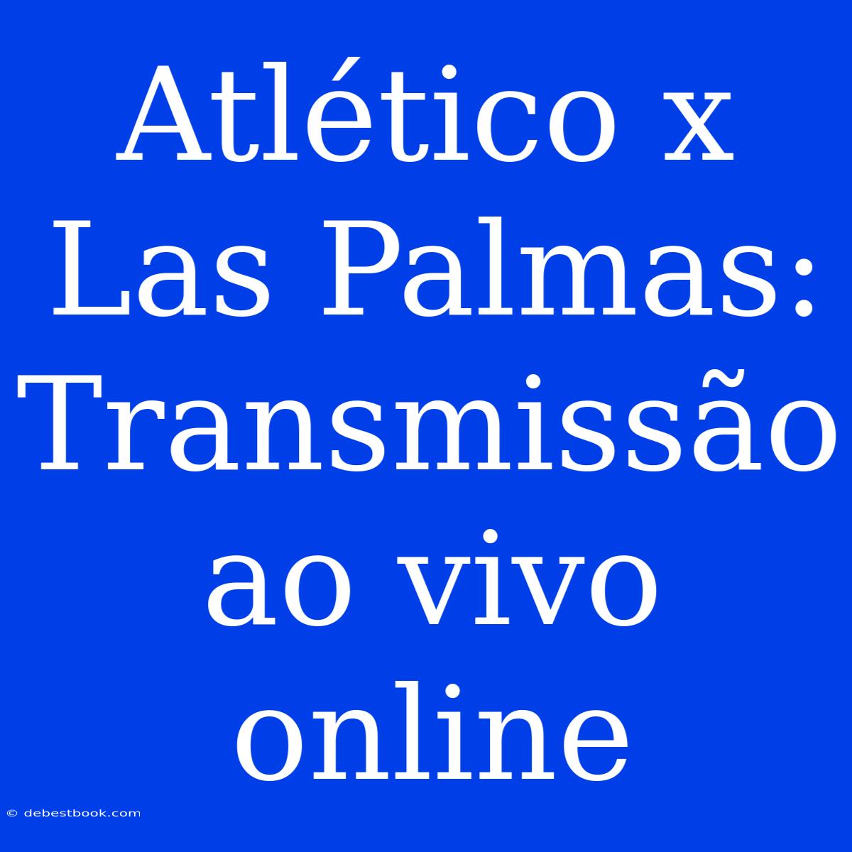 Atlético X Las Palmas: Transmissão Ao Vivo Online