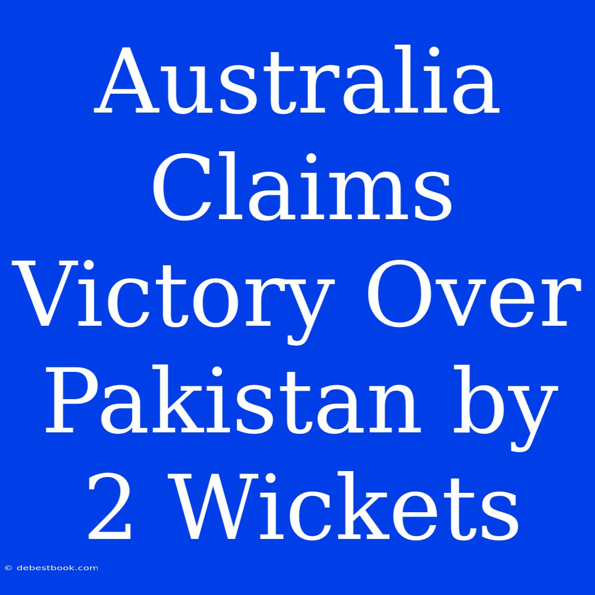 Australia Claims Victory Over Pakistan By 2 Wickets