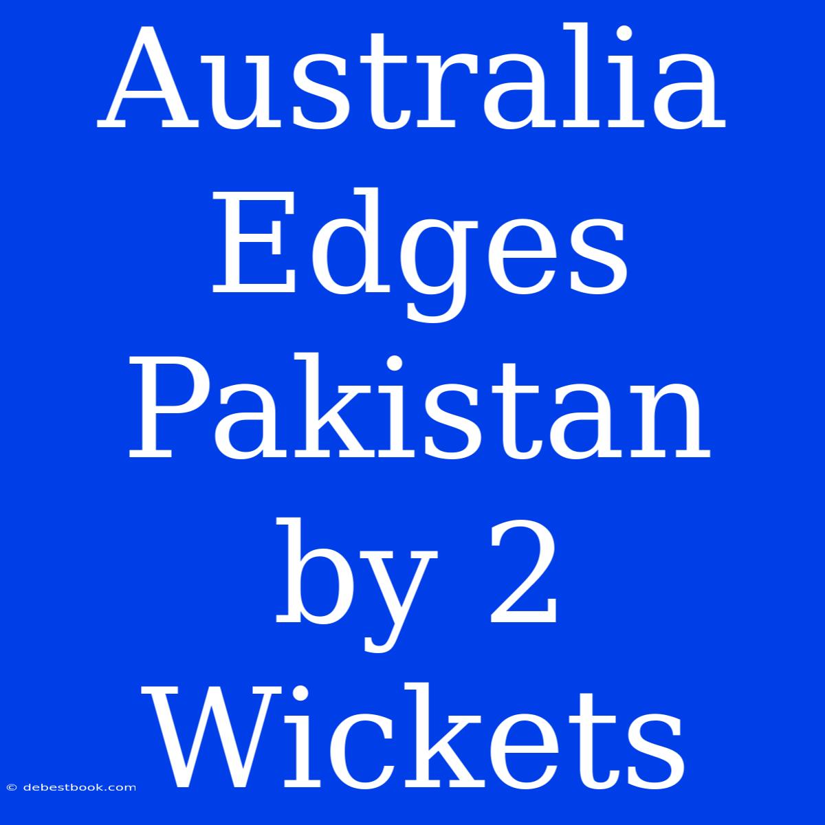 Australia Edges Pakistan By 2 Wickets