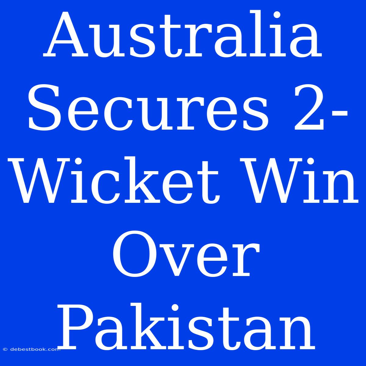 Australia Secures 2-Wicket Win Over Pakistan