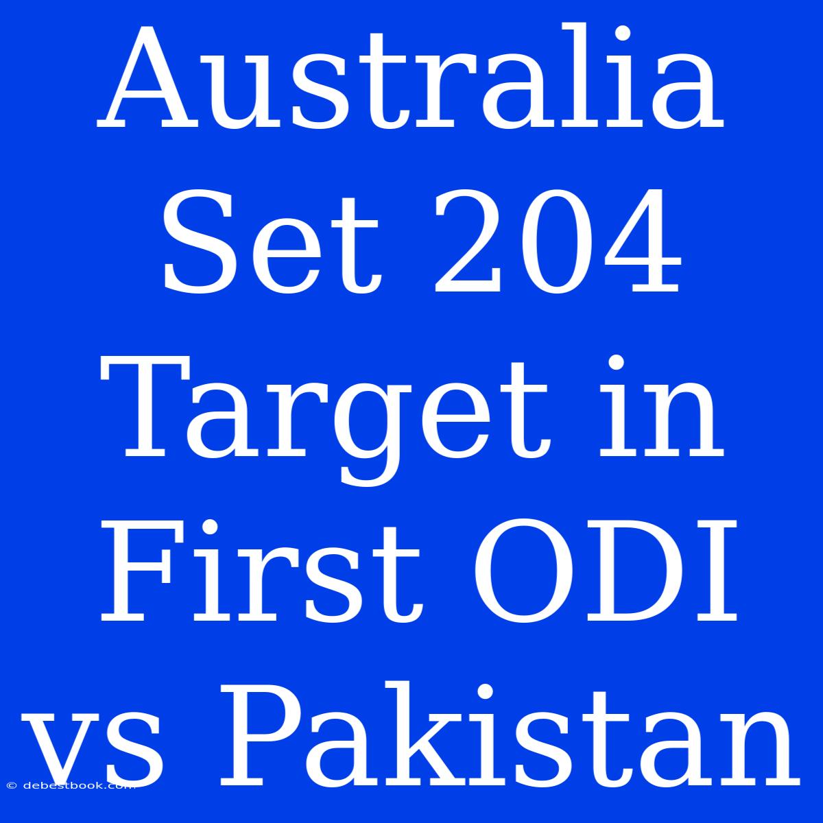 Australia Set 204 Target In First ODI Vs Pakistan 