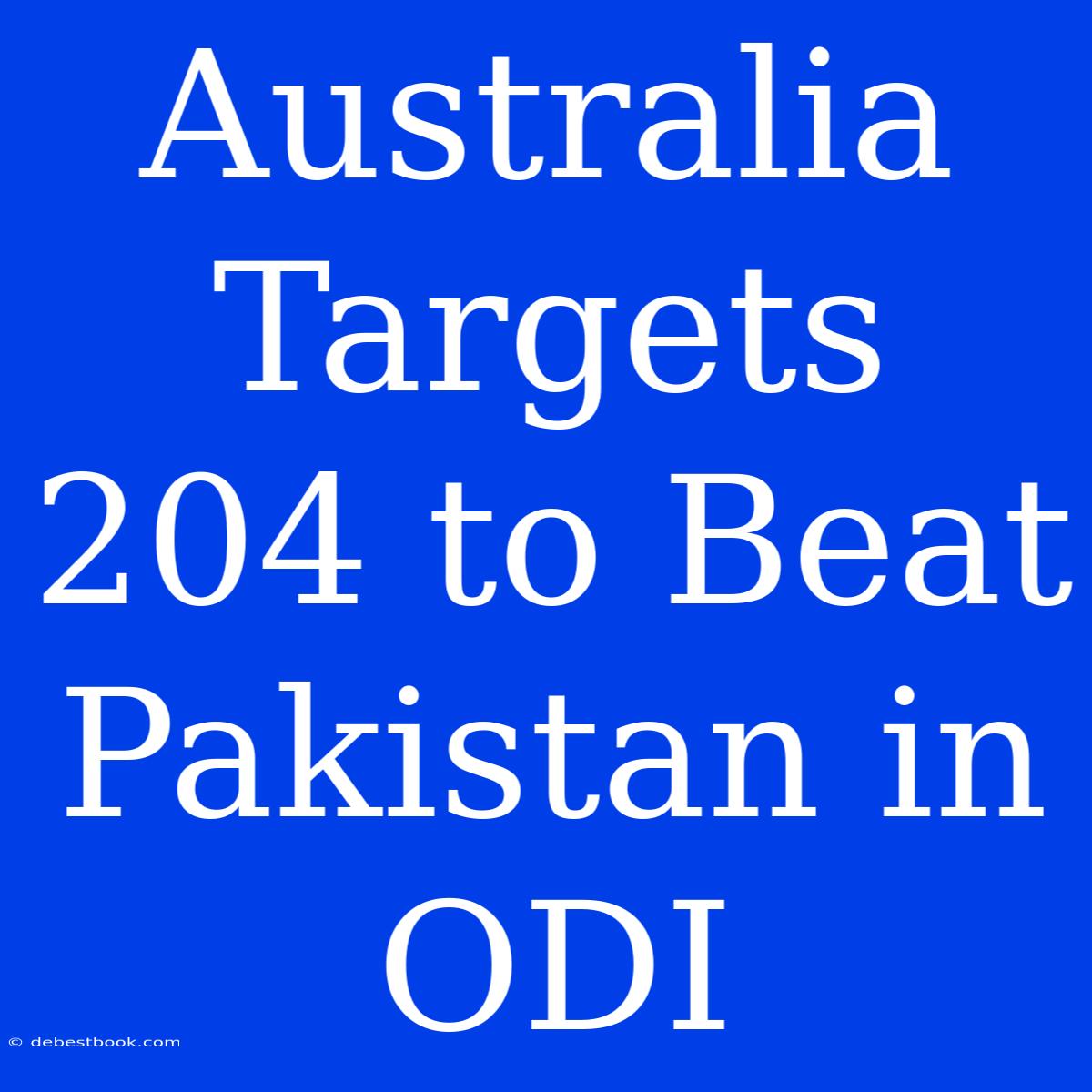 Australia Targets 204 To Beat Pakistan In ODI