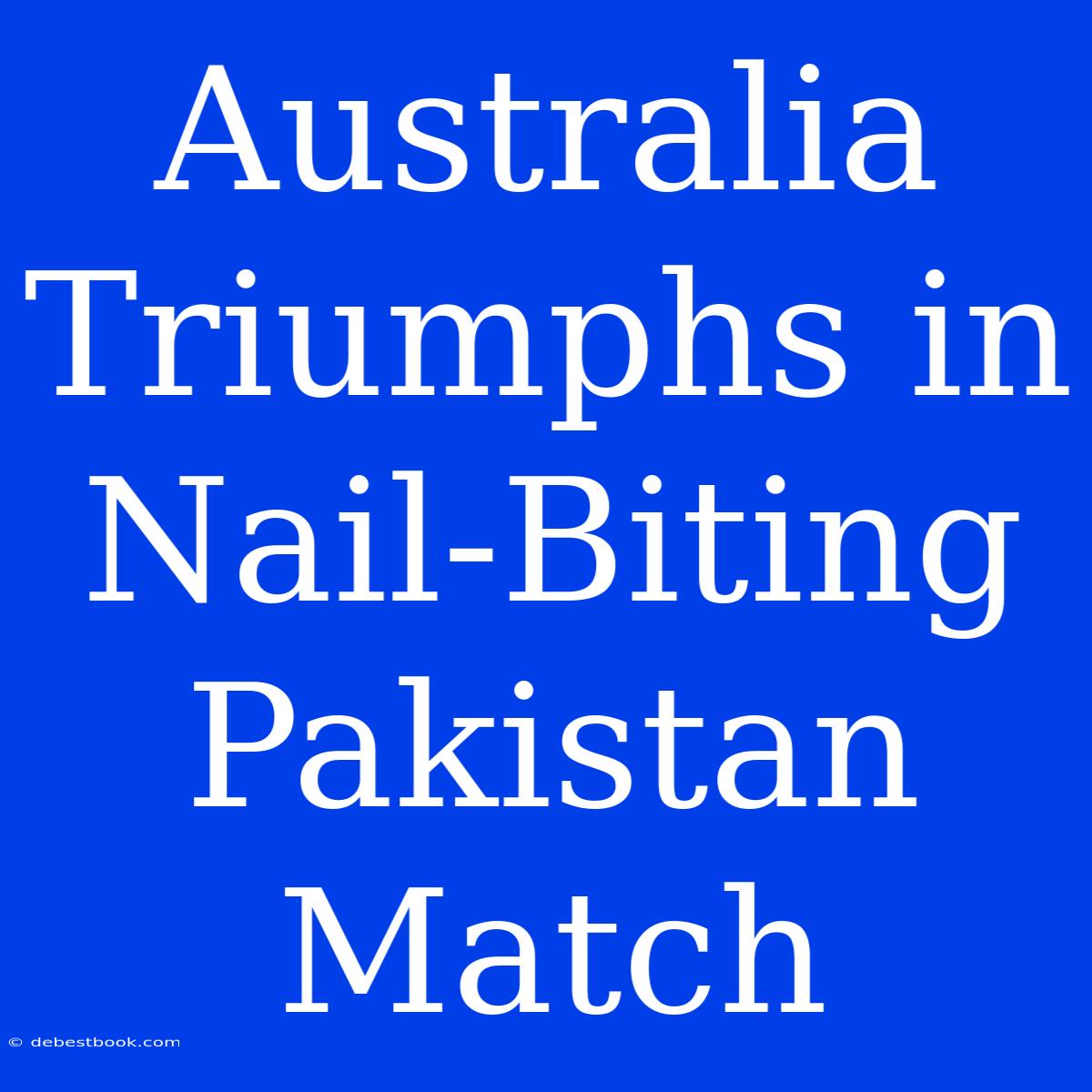 Australia Triumphs In Nail-Biting Pakistan Match