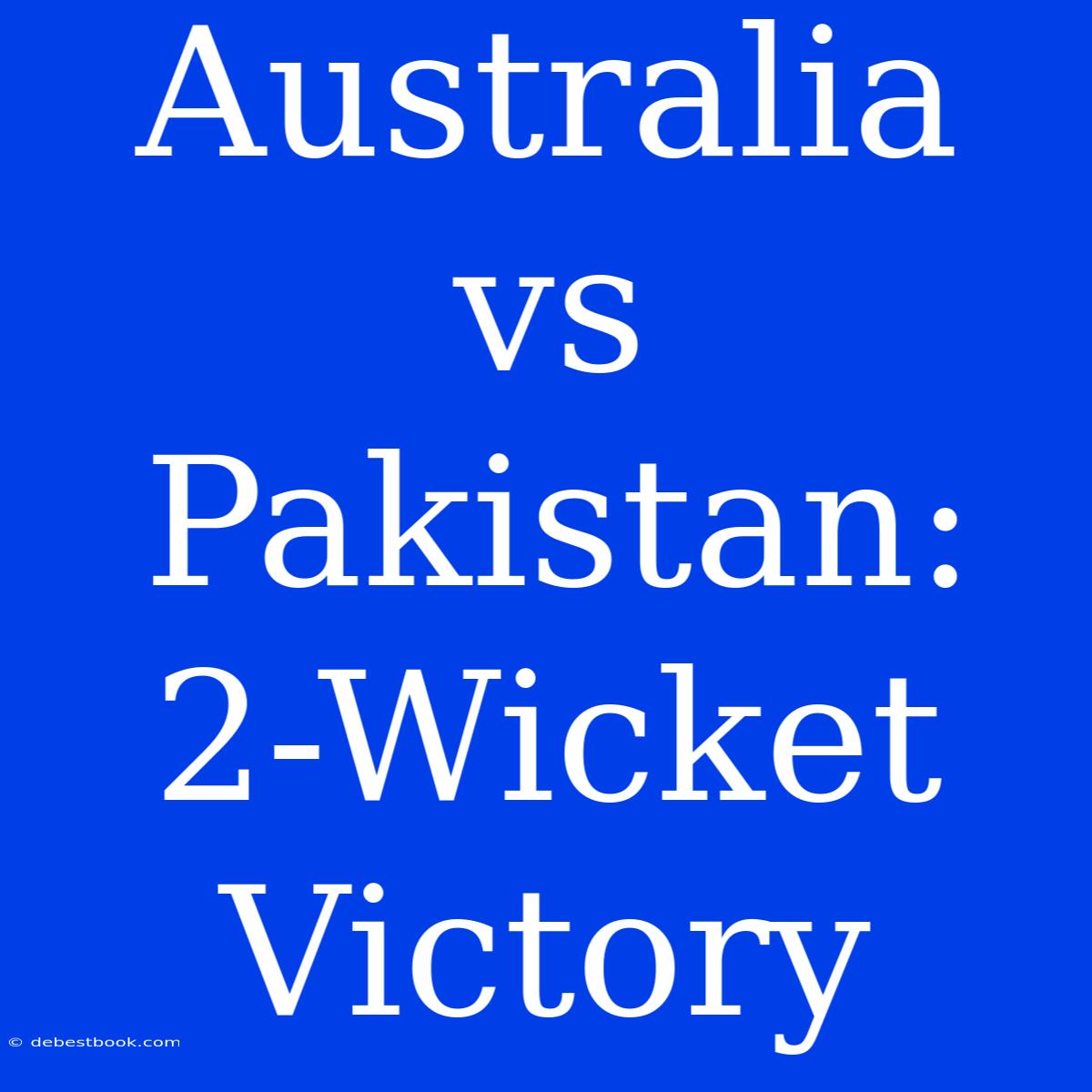 Australia Vs Pakistan: 2-Wicket Victory