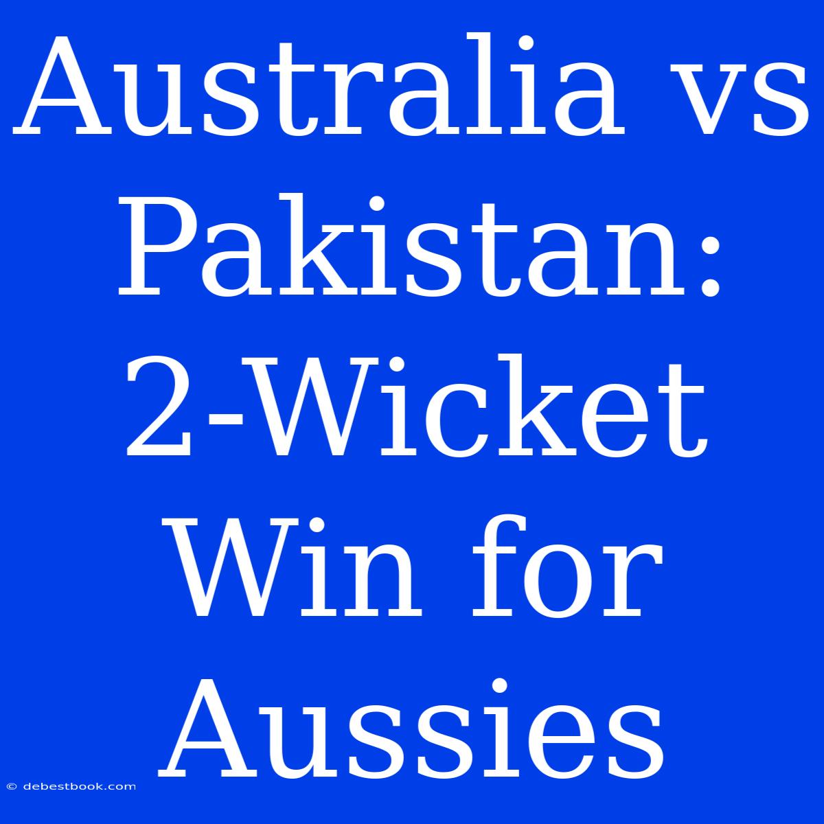 Australia Vs Pakistan: 2-Wicket Win For Aussies