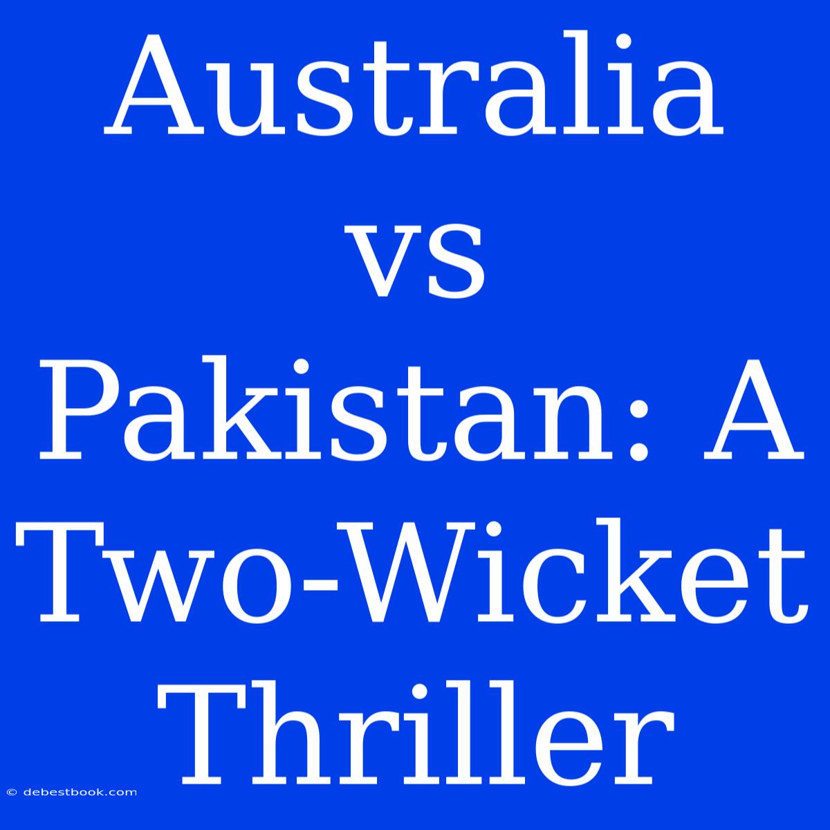 Australia Vs Pakistan: A Two-Wicket Thriller