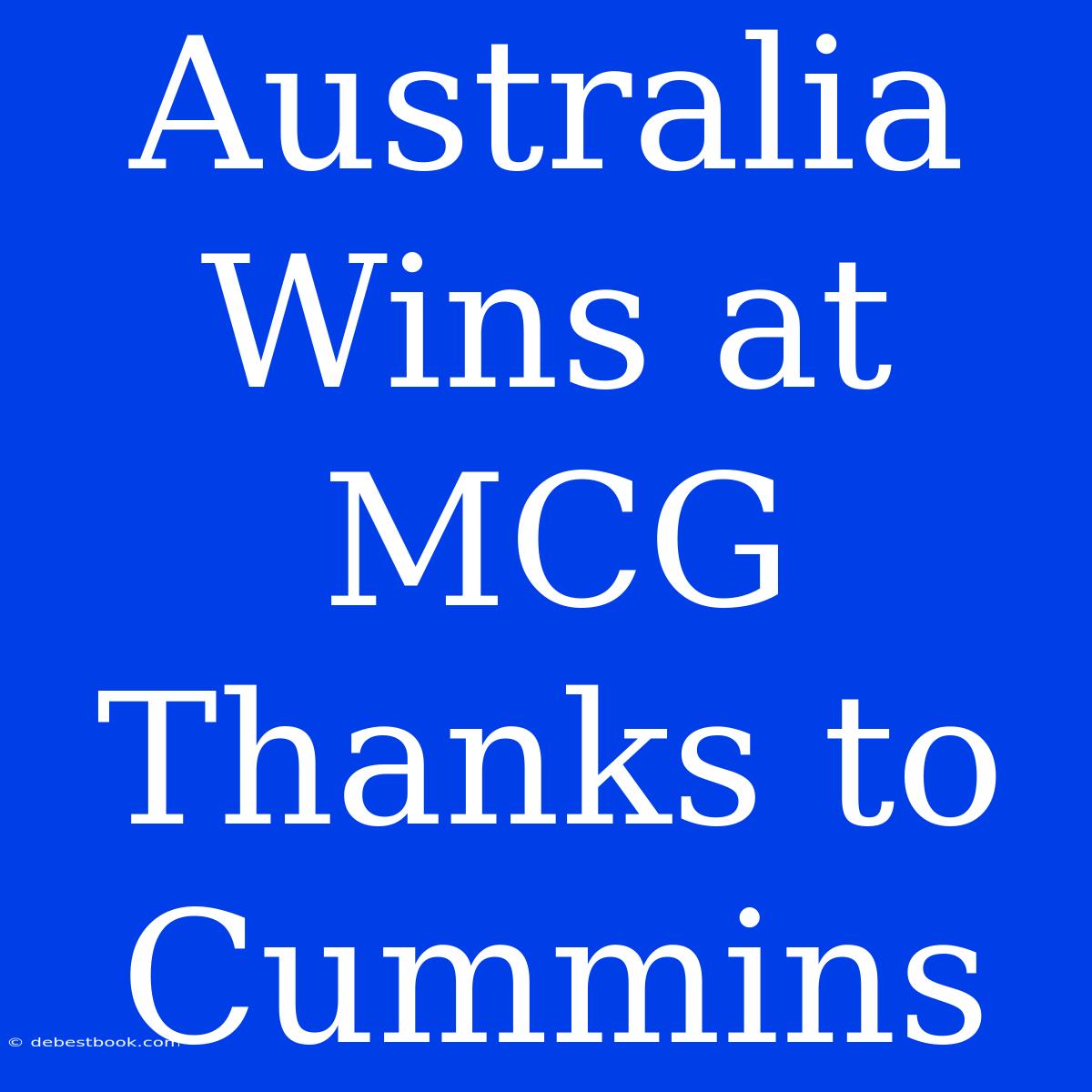 Australia Wins At MCG Thanks To Cummins