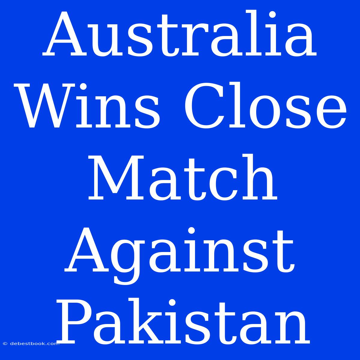 Australia Wins Close Match Against Pakistan