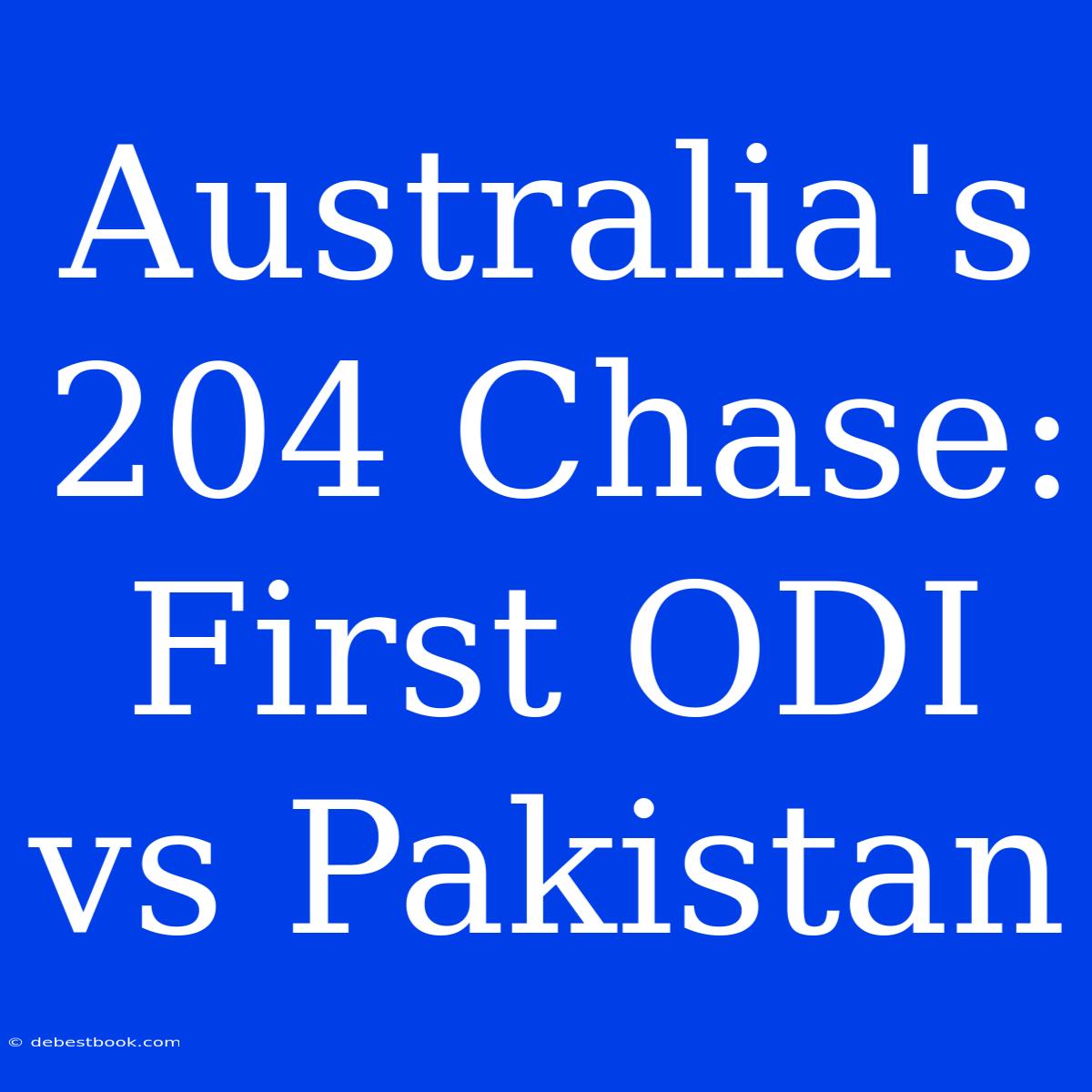 Australia's 204 Chase: First ODI Vs Pakistan