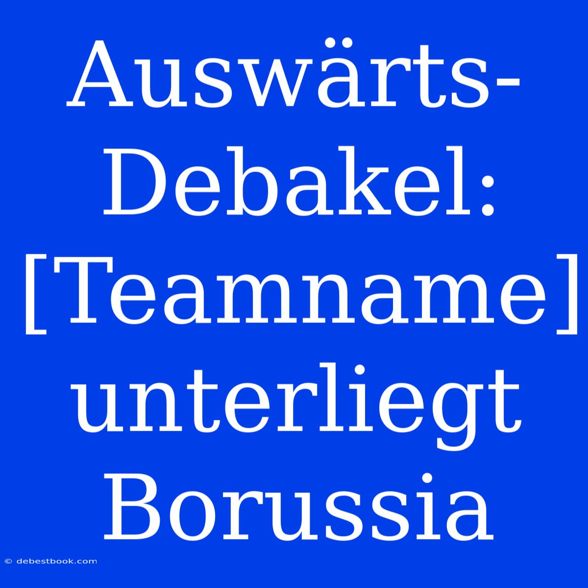 Auswärts-Debakel: [Teamname] Unterliegt Borussia