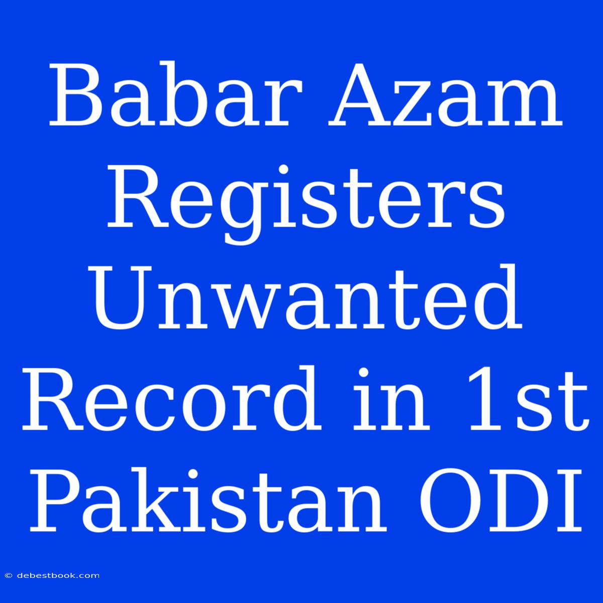 Babar Azam Registers Unwanted Record In 1st Pakistan ODI