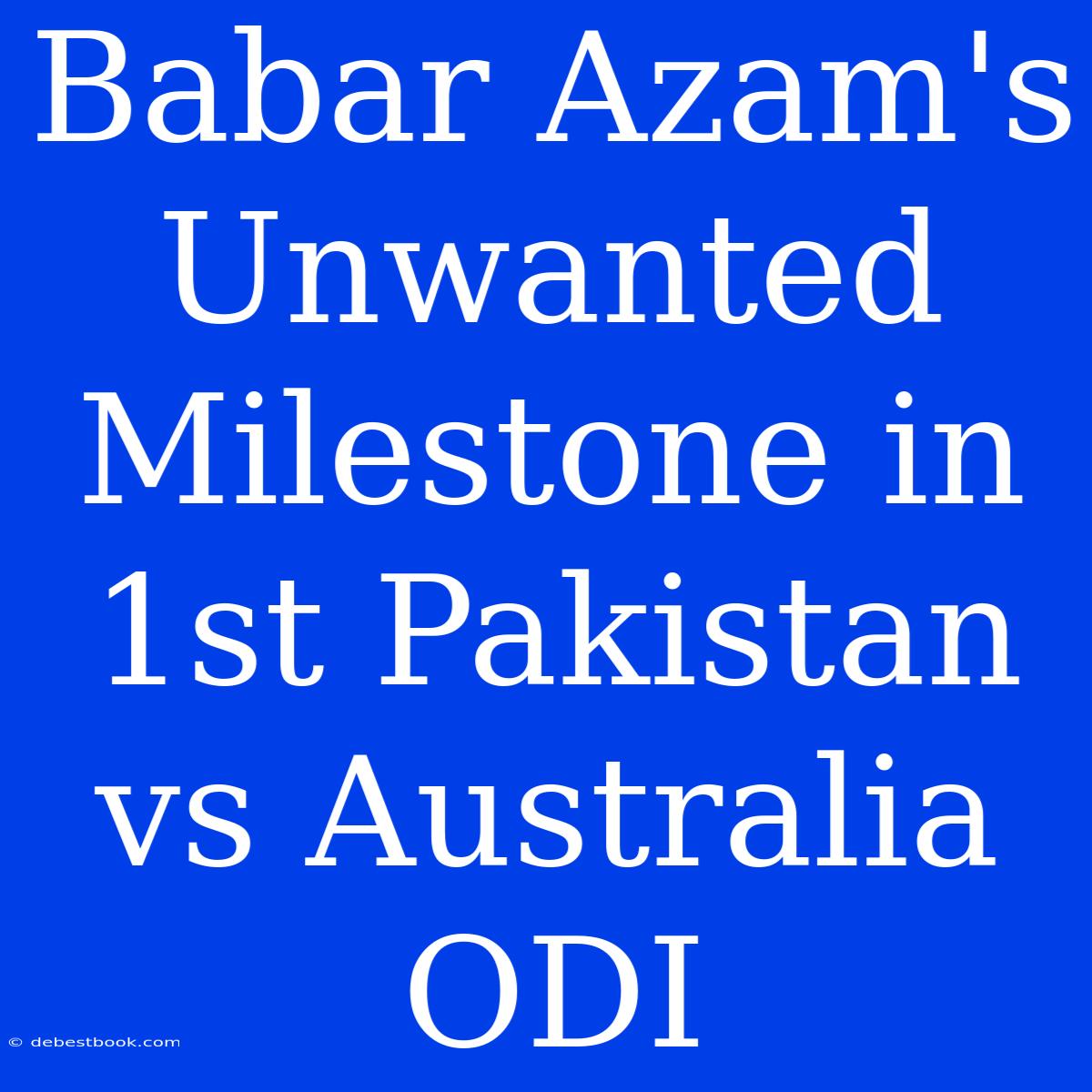 Babar Azam's Unwanted Milestone In 1st Pakistan Vs Australia ODI