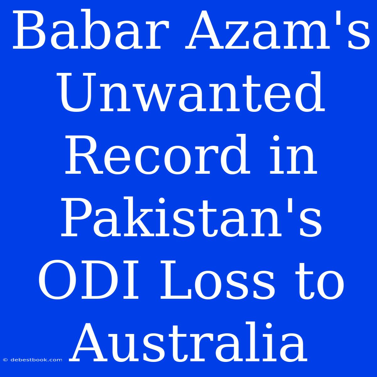 Babar Azam's Unwanted Record In Pakistan's ODI Loss To Australia