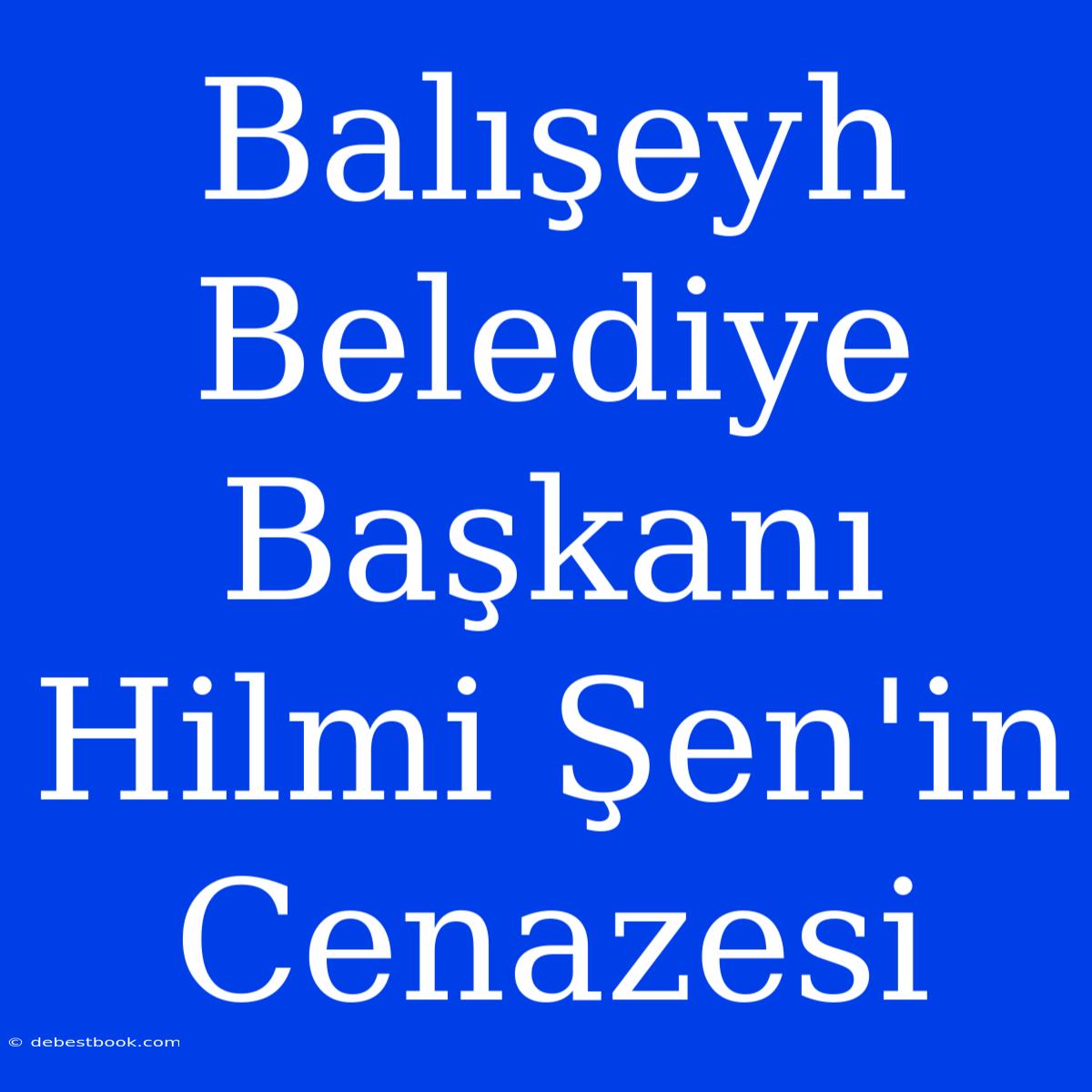 Balışeyh Belediye Başkanı Hilmi Şen'in Cenazesi  