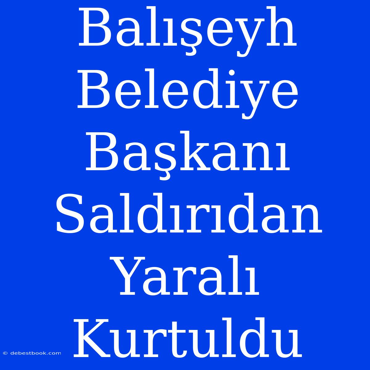 Balışeyh Belediye Başkanı Saldırıdan Yaralı Kurtuldu