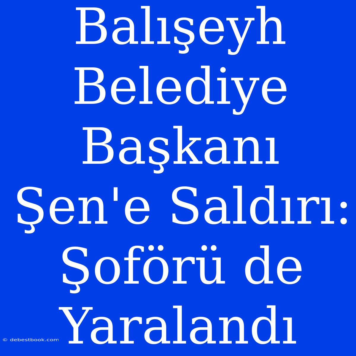 Balışeyh Belediye Başkanı Şen'e Saldırı: Şoförü De Yaralandı