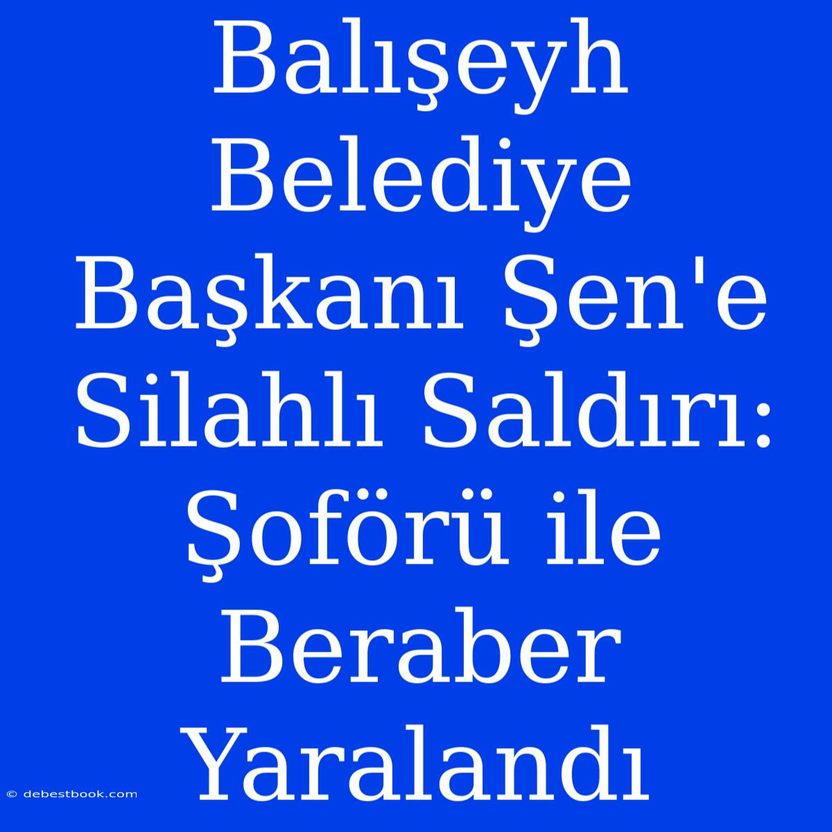 Balışeyh Belediye Başkanı Şen'e Silahlı Saldırı: Şoförü Ile Beraber Yaralandı