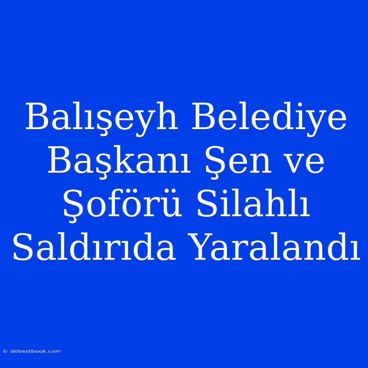 Balışeyh Belediye Başkanı Şen Ve Şoförü Silahlı Saldırıda Yaralandı