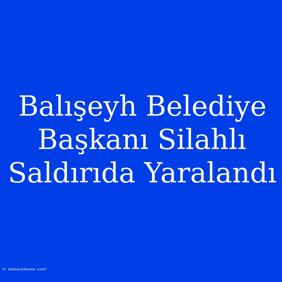 Balışeyh Belediye Başkanı Silahlı Saldırıda Yaralandı