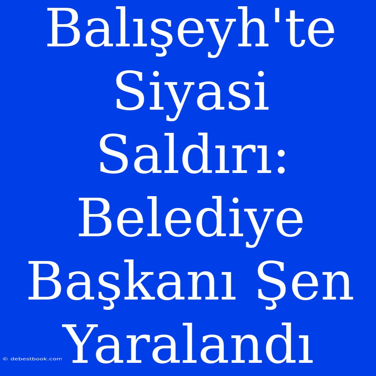 Balışeyh'te Siyasi Saldırı: Belediye Başkanı Şen Yaralandı