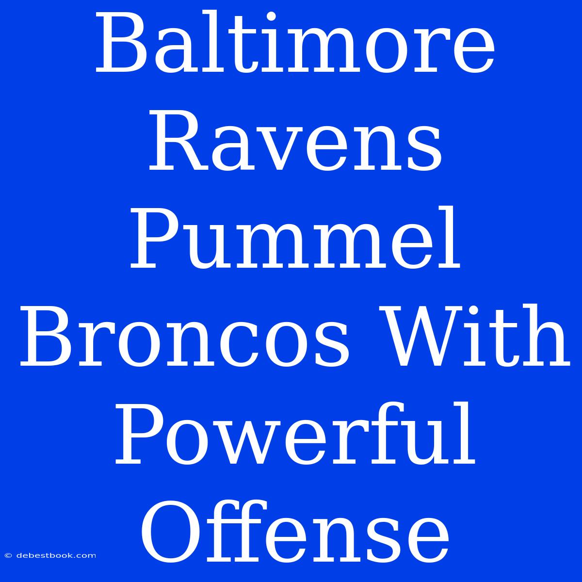 Baltimore Ravens Pummel Broncos With Powerful Offense 