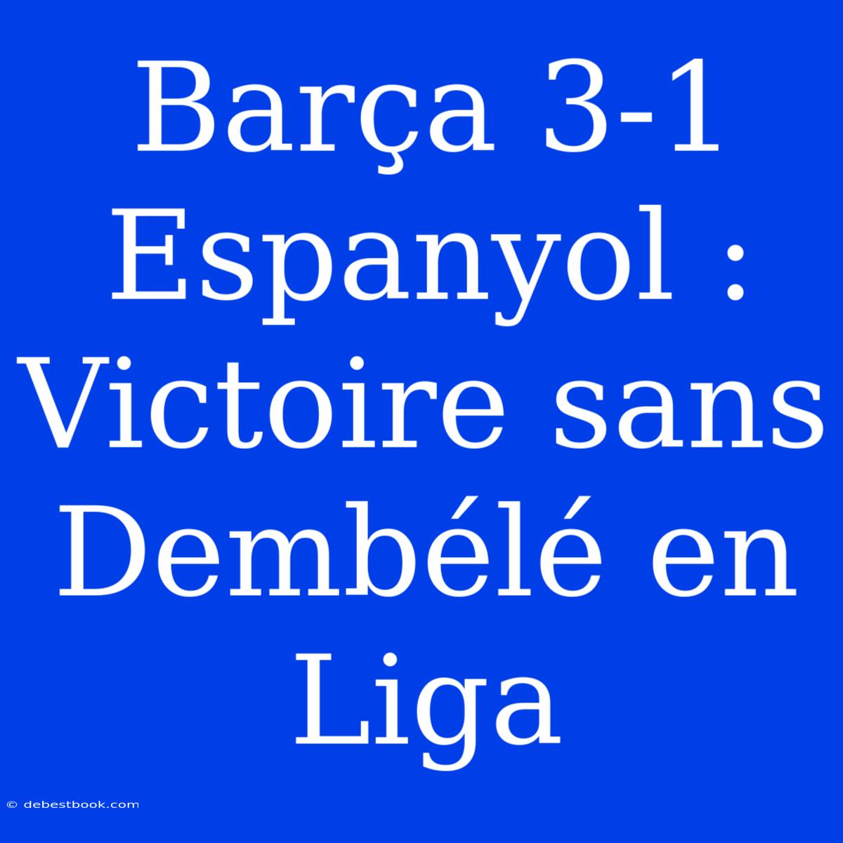 Barça 3-1 Espanyol : Victoire Sans Dembélé En Liga