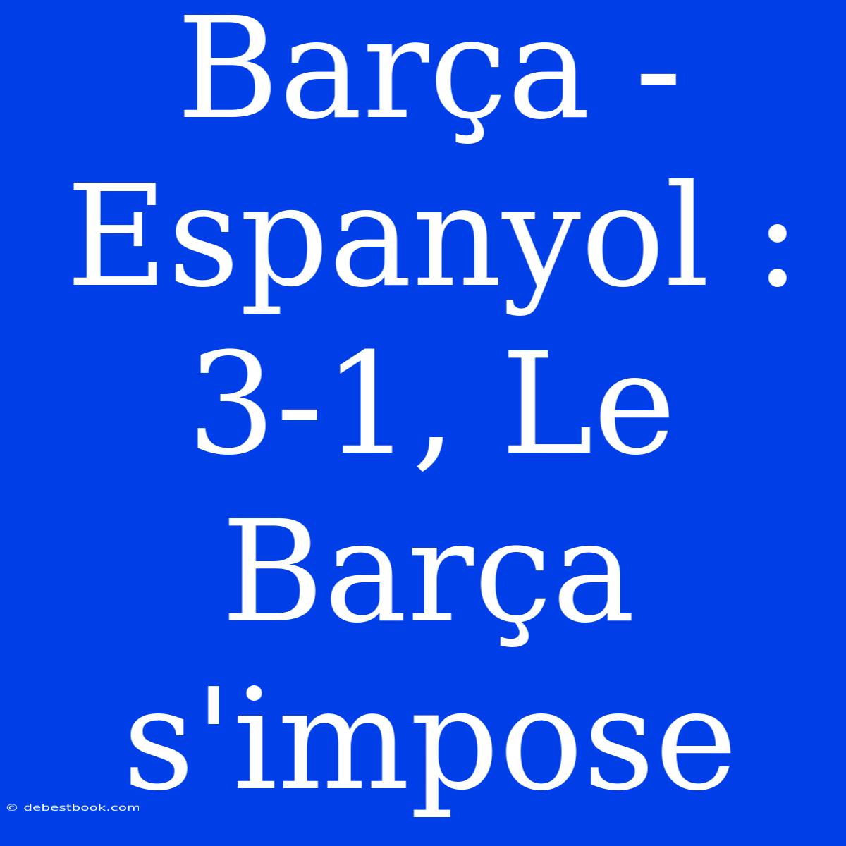 Barça - Espanyol : 3-1, Le Barça S'impose