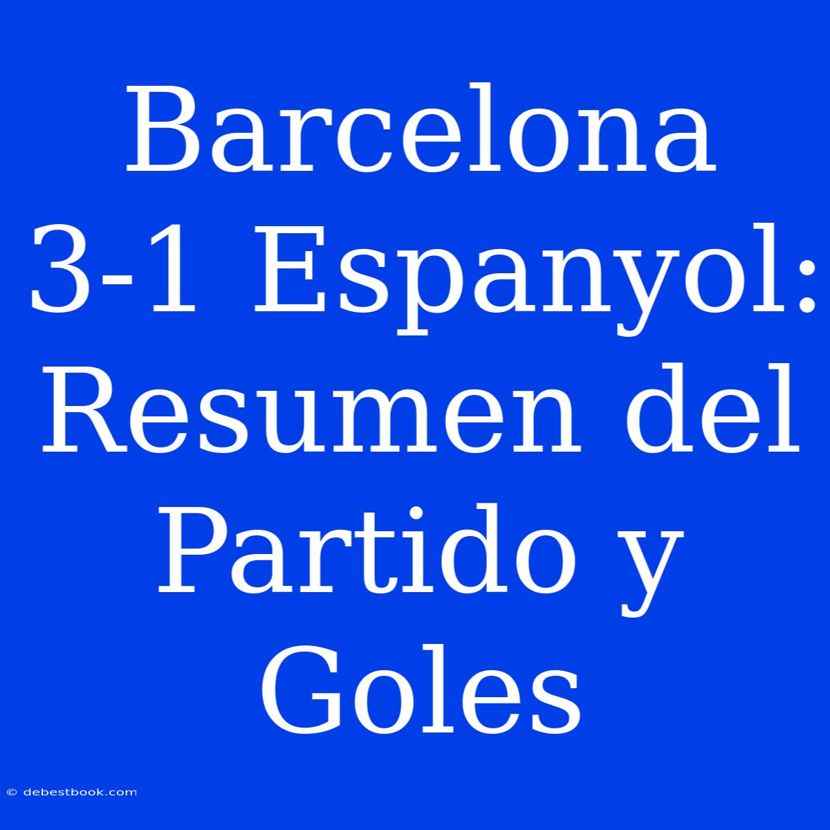 Barcelona 3-1 Espanyol: Resumen Del Partido Y Goles 