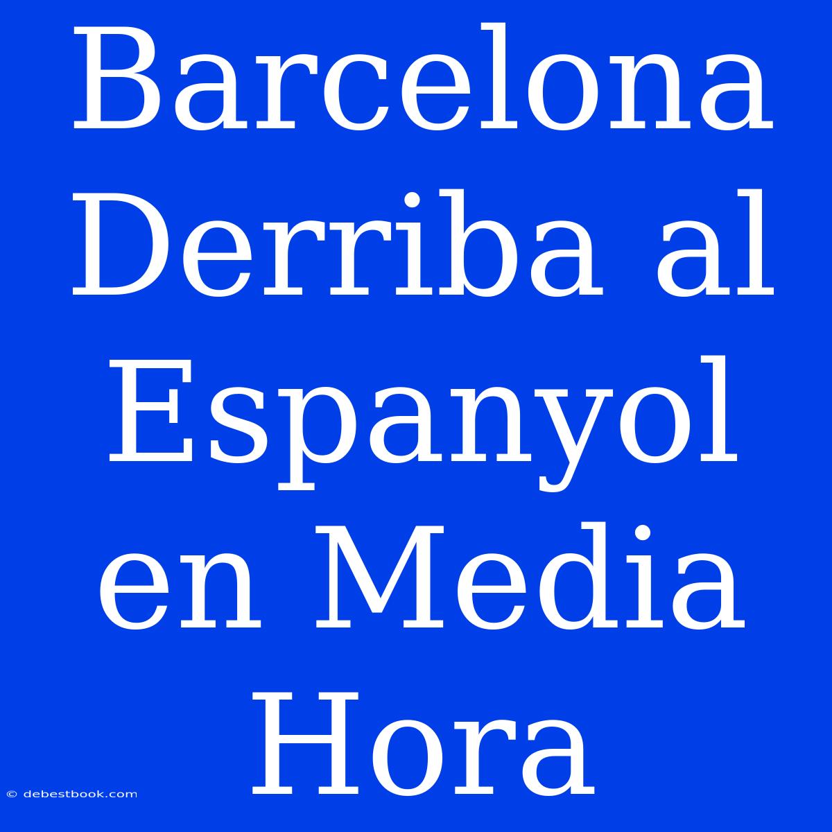 Barcelona Derriba Al Espanyol En Media Hora